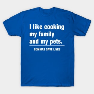 Commas Save Lives. I like cooking my family and my pets. T-Shirt